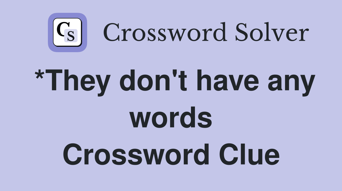 *They don't have any words Crossword Clue Answers Crossword Solver